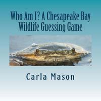 Who Am I? a Chesapeake Bay Wildlife Guessing Game 1537015699 Book Cover