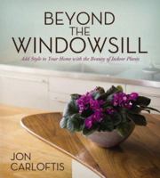 Beyond the Windowsill: Add Style to Your Home with the Beauty of Plants 1591862639 Book Cover