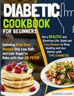 Diabetic Cookbook for Beginners: For a Carefree Life. Quick and Easy Recipes to Stay Healthy and Live Better with Type 2 Diabetes | Including Fried ... and Low Sugar to Make with Your Air Fryer B08TN72BL9 Book Cover