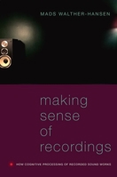 Making Sense of Recordings: How Cognitive Processing of Recorded Sound Works 0197533906 Book Cover