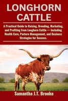 LONGHORN CATTLE: A Practical Guide to Raising, Breeding, Marketing, and Profiting from Longhorn Cattle — Including Health Care, Pasture Management, and Business Strategies for Success. B0F6YS1PVN Book Cover
