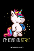 I'm Going On Strike - Wochenplaner: Bowling Einhorn Humor 1653964871 Book Cover