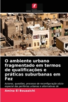 O ambiente urbano fragmentado em termos de qualificações e práticas suburbanas em Fez 6203377775 Book Cover