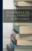 �tude Sur La Vie Et Les Ouvrages De Du Cange... B0BM4YS8QM Book Cover