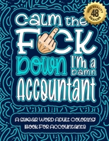 Calm The F*ck Down I'm an Accountant: Swear Word Coloring Book For Adults: Humorous job Cusses, Snarky Comments, Motivating Quotes & Relatable Accountant Reflections for Work Anger Management, Stress  B08R8ZDH8R Book Cover