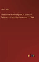 The Fathers of New England. a Discourse Delivered at Cambridge, December 22, 1844 1359361995 Book Cover