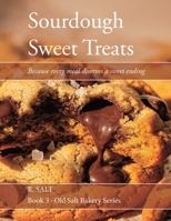 Sourdough Sweet Treats: Because every meal deserves a sweet ending (Old Salt Bakery Series) B0H1W645Y2 Book Cover