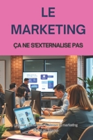 LE MARKETING ÇA NE S'EXTERNALISE PAS: Le guide ultime pour maîtriser le marketing digital en interne (French Edition) B0F6N3YFZ9 Book Cover