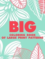 Big Coloring Book Of Large Print Patterns: Easy Coloring Sheets With Large Print Designs, Flowers And Animal Illustrations To Color B08KHGDV3S Book Cover