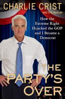 The Party's Over: How the Extreme Right Hijacked the GOP and I Became a Democrat 0525954414 Book Cover