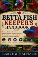 BETTA FISH KEEPER’S HANDBOOK: The Complete Betta Fish Care, Breeding, Feeding, Nutrition, Interaction, Health, and Aquarium Mastery Guide for Beginners to Advanced Keepers B0H8FF4T1K Book Cover