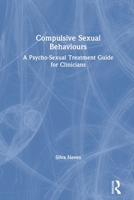 Compulsive Sexual Behaviours: A Psycho-Sexual Treatment Guide for Clinicians 0367465485 Book Cover