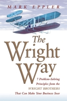 The Wright Way: 7 Problem-Solving Principles from the Wright Brothers That Can Make Your Business Soar 0814407978 Book Cover