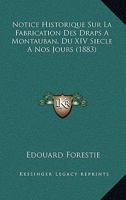 Notice Historique Sur La Fabrication Des Draps A Montauban, Du XIV Siecle A Nos Jours (1883) 116741408X Book Cover