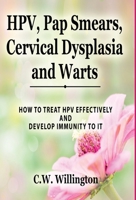 HPV, Pap Smears, Cervical Dysplasia and Warts: How to Treat Hpv Effectively and Develop Immunity to It 1959323016 Book Cover