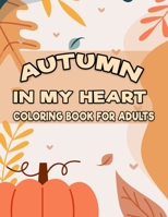 Autumn in My Heart Coloring Book for Adults: Featuring Autumn illustration for Adults Relaxatino & Stress Relieving (8.5” x 11”) (Gift For Adults, Men & Women) B08JJBX349 Book Cover