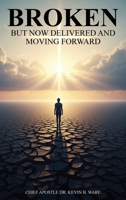 Broken But Now Delivered and Moving Forward B0GQFQZ2FG Book Cover