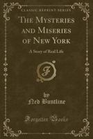 The Mysteries and Miseries of New York; A Story of Real Life 127586869X Book Cover