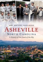 Asheville, North Carolina: A History of the Land of the Sky 1634993365 Book Cover