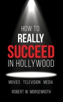 How to Really Succeed in Hollywood: Movies Television Media B0H6VGPJPS Book Cover