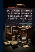 de l'�puisement Dans Les �tats Morbides Et Principalement Dans La Fi�vre Catarrhale: Observations Recueillies Pendant La Si�ge de Paris, 1870-71 (Classic Reprint) 2019641739 Book Cover