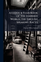 Athena; A Year-Book of the Learned World; The English Speaking Races 1177129329 Book Cover