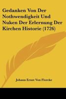 Gedanken Von Der Nothwendigkeit Und Nuken Der Erlernung Der Kirchen Historie (1726) 1104752506 Book Cover