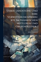 Ueber Sandsteine Und Ihre Verwitterungsprodukte Im Fränkischen Mittleren Und Oberen Keuper... 1149713550 Book Cover