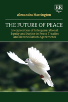 The Future of Peace: Incorporation of Intergenerational Equity and Justice in Peace Treaties and Reconciliation Agreements 1803922311 Book Cover