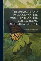 The Anatomy And Pysiology Of The Mouth Parts Of The Collembolan, Orchesella Cincta L.... 1276250029 Book Cover