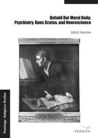 Behold Our Moral Body: Psychiatry, Duns Scotus, and Neuroscience 8376560344 Book Cover
