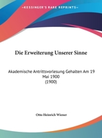 Die Erweiterung Unserer Sinne: Akademische Antrittsvorlesung Gehalten Am 19 Mai 1900 (1900) 1161087176 Book Cover