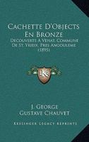 Cachette D'Objects En Bronze: Decouverte A Venat, Commune De St. Yrieix, Pres Angouleme (1895) 1277126011 Book Cover