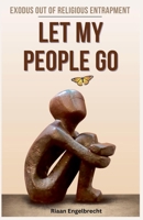 Let My People Go: Exodus Out Of Religious Entrapment B0C7K448ZQ Book Cover