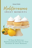 Mediterranean Sweet Moments: 50 Easy & Delicious Mediterranean Recipes for Your Breakfast & Sweet Moments 1802696326 Book Cover