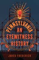 Pennsylvania: An Eyewitness History 1594164797 Book Cover