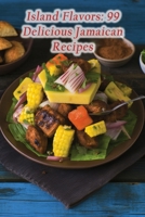 Island Flavors: 99 Delicious Jamaican Recipes B0CJSYHC6S Book Cover