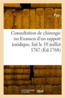 Consultation de chirurgie ou Examen d'un rapport juridique, fait le 10 juillet 1767 2329809441 Book Cover
