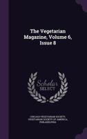 The Vegetarian Magazine, Volume 6, Issue 8... 1347029206 Book Cover