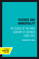 Science and Immortality: The Eloges of the Paris Academy of Sciences (1699-1791) 0520304047 Book Cover