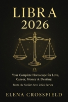 Libra 2026: Your Complete Horoscope for Love, Career, Money & Destiny (Stellar Arcs) B0G485HNVT Book Cover