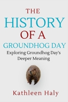 The History Of A Groundhog Day: Exploring Groundhog Day's Deeper Meaning B0CTYHNM7P Book Cover