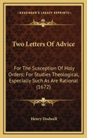 Two Letters Of Advice: For The Susception Of Holy Orders; For Studies Theological, Especially Such As Are Rational 1166319083 Book Cover