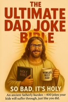 The Ultimate Dad Joke Bible: An ancient fatherly burden — more than 400 jokes your kids will suffer through, just like you did. B0FB32XY7C Book Cover