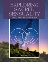 Exploring Sacred Sensuality: A Neo-Tantric Workbook B0FW49XH9V Book Cover