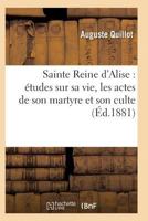 Sainte Reine D'Alise: A(c)Tudes Sur Sa Vie, Les Actes de Son Martyre Et Son Culte 2011934494 Book Cover