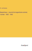 Magnetiseur; Journal de magnetisme animal, 4 année - 1862 - 1863 (French Edition) 3382734664 Book Cover