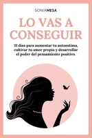 LO VAS A CONSEGUIR: 31 DÍAS PARA CULTIVAR EL AMOR PROPIO, AUMENTAR LA AUTOESTIMA Y DESARROLLAR EL PODER DEL PENSAMIENTO POSITIVO (Vencer el miedo a brillar) (Spanish Edition) B0CSRBS5D5 Book Cover