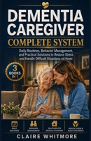 DEMENTIA CAREGIVER COMPLETE SYSTEM: Daily Routines, Behavior Management, and Practical Solutions to Reduce Stress and Handle Difficult Situations at Home (DEMENTIA CAREGIVER SOLUTIONS SERIES) B0GZ3QC4R3 Book Cover