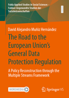 The Road to the European Union's General Data Protection Regulation: A Policy Reconstruction through the Multiple Streams Framework (Fulda Applied ... Studien der Sozialwissenschaften, 2) 3658482605 Book Cover